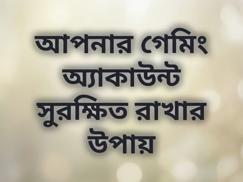আপনার গেমিং অ্যাকাউন্ট সুরক্ষিত রাখার উপায়